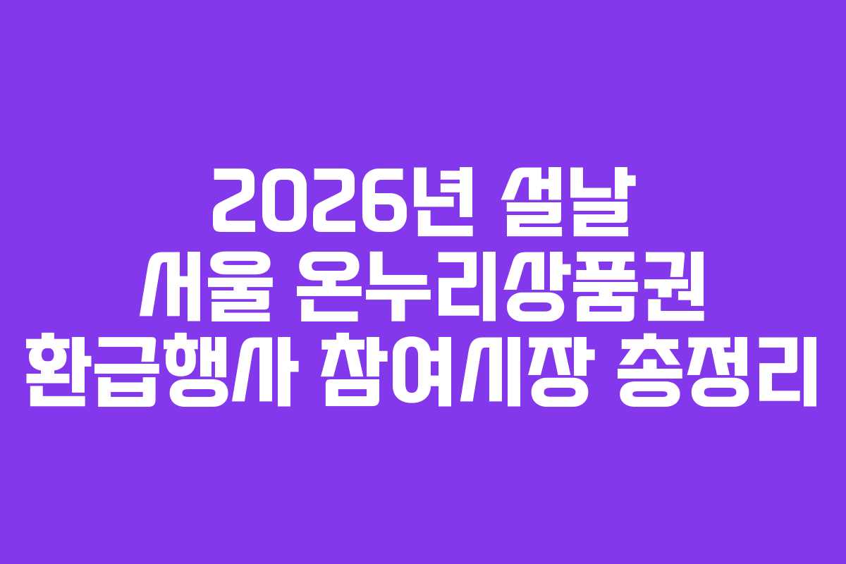 2026년 설날 서울 온누리상품권 환급행사 참여시장 총정리