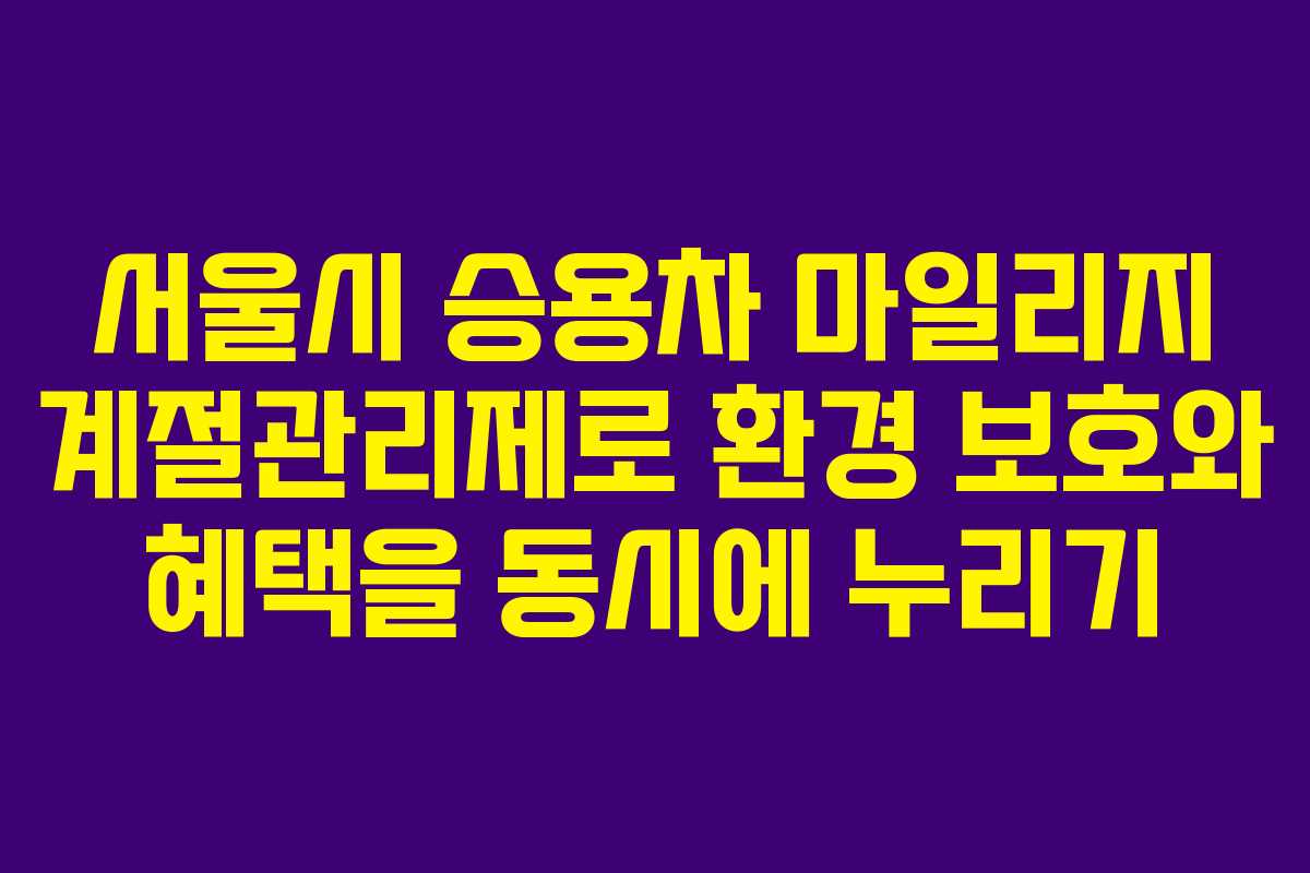 서울시 승용차 마일리지 계절관리제로 환경 보호와 혜택을 동시에 누리기