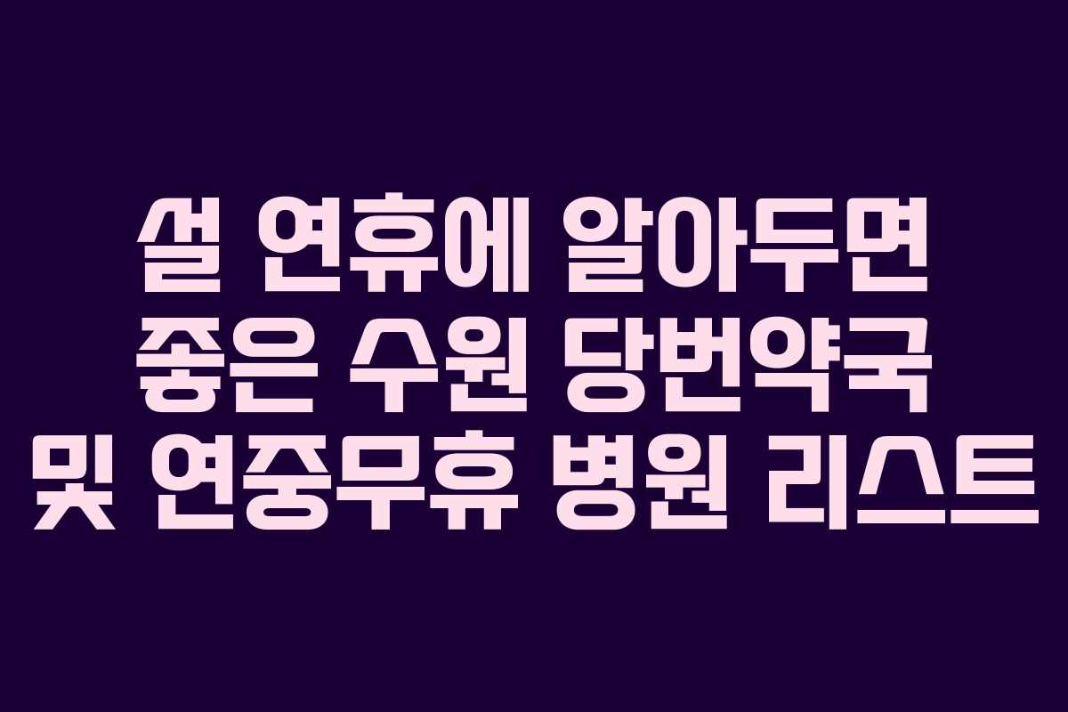 설 연휴에 알아두면 좋은 수원 당번약국 및 연중무휴 병원 리스트