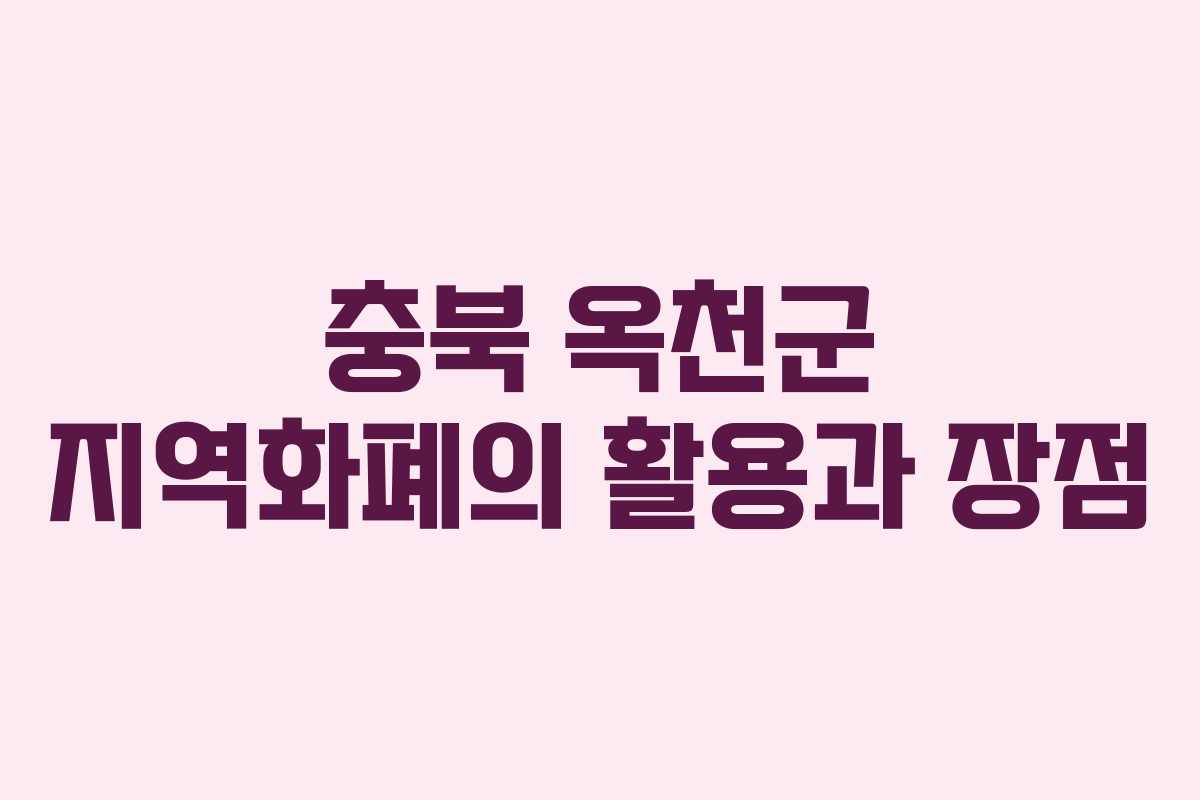 충북 옥천군 지역화폐의 활용과 장점
