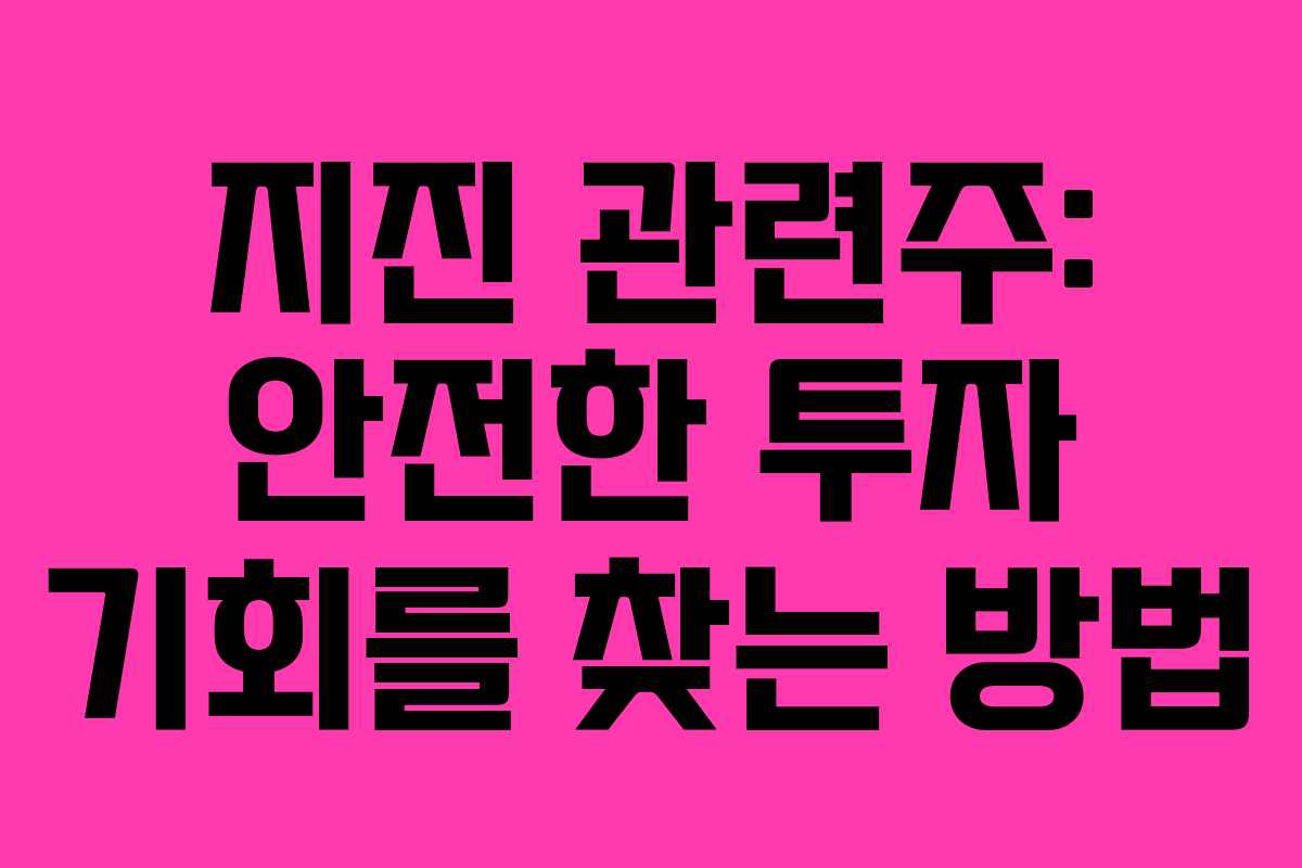 지진 관련주: 안전한 투자 기회를 찾는 방법