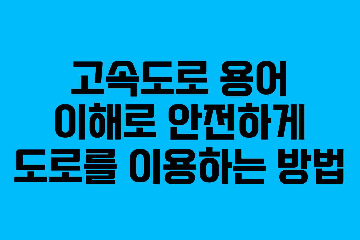 고속도로 용어 이해로 안전하게 도로를 이용하는 방법