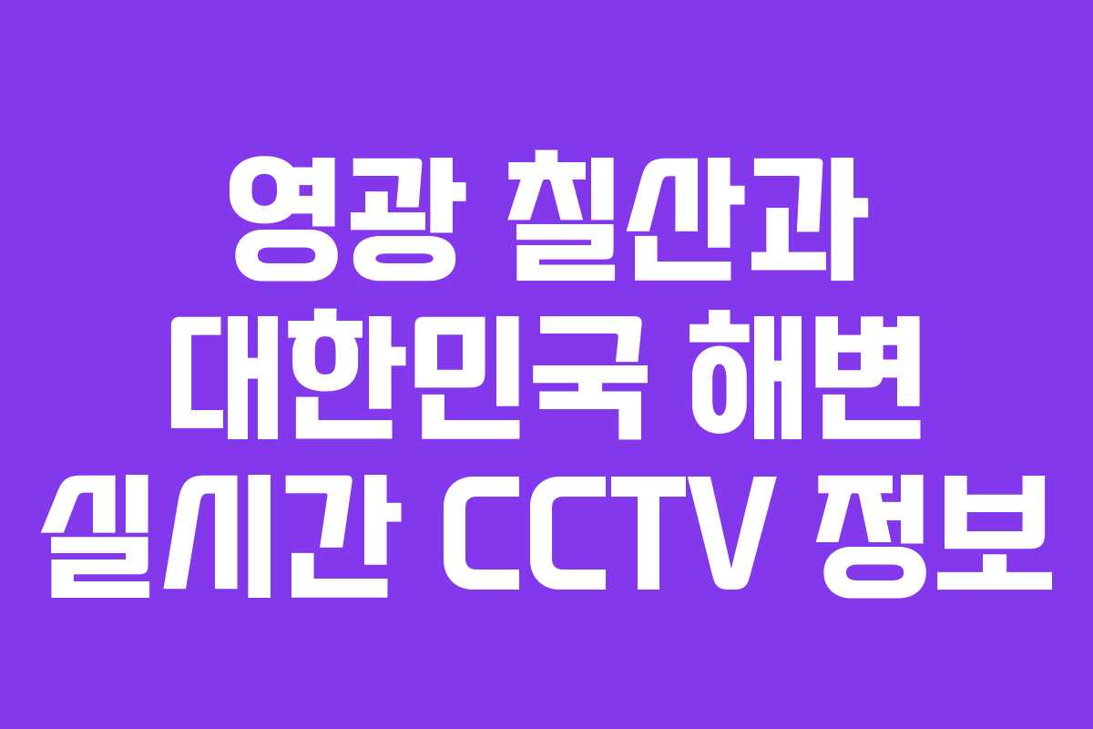 영광 칠산과 대한민국 해변 실시간 CCTV 정보