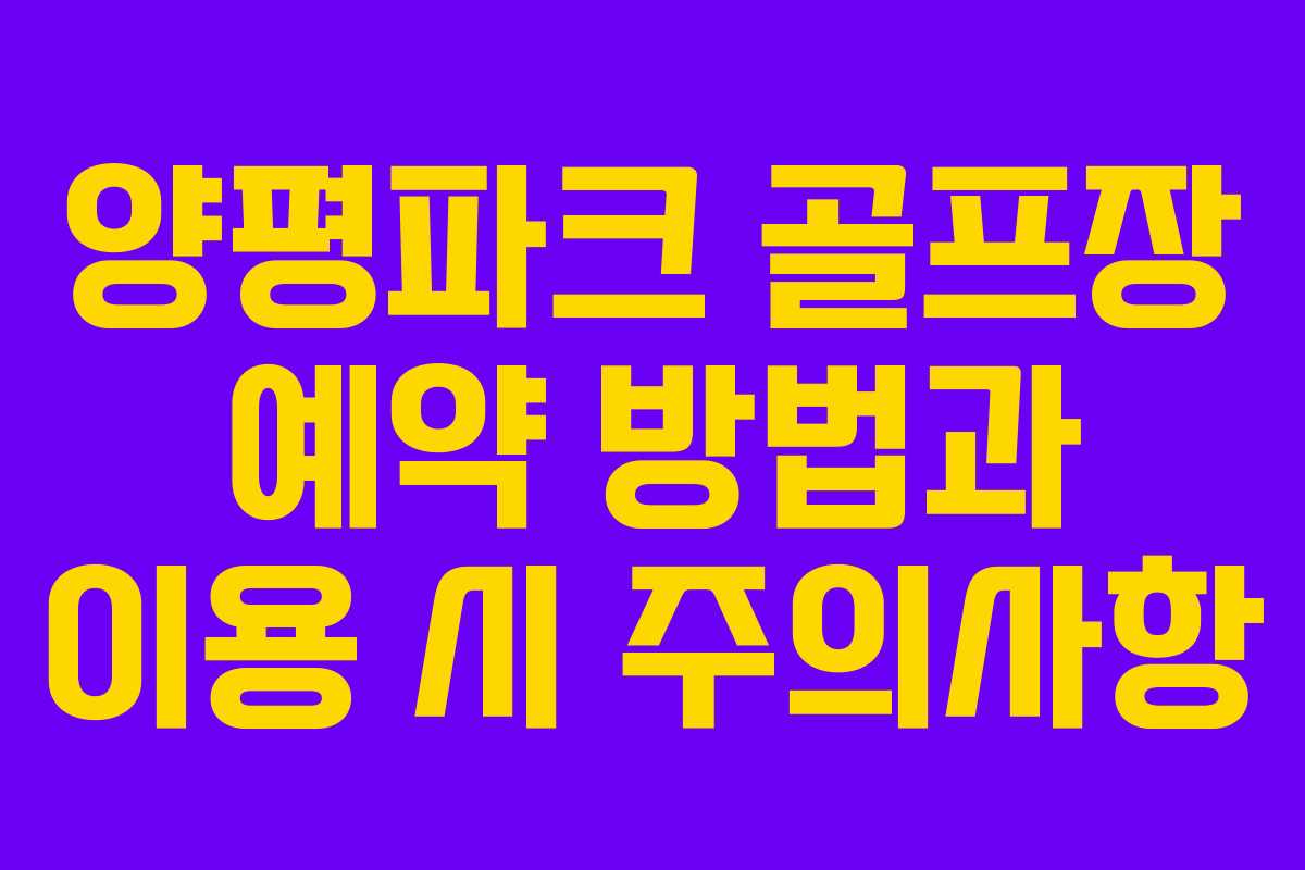 양평파크 골프장 예약 방법과 이용 시 주의사항