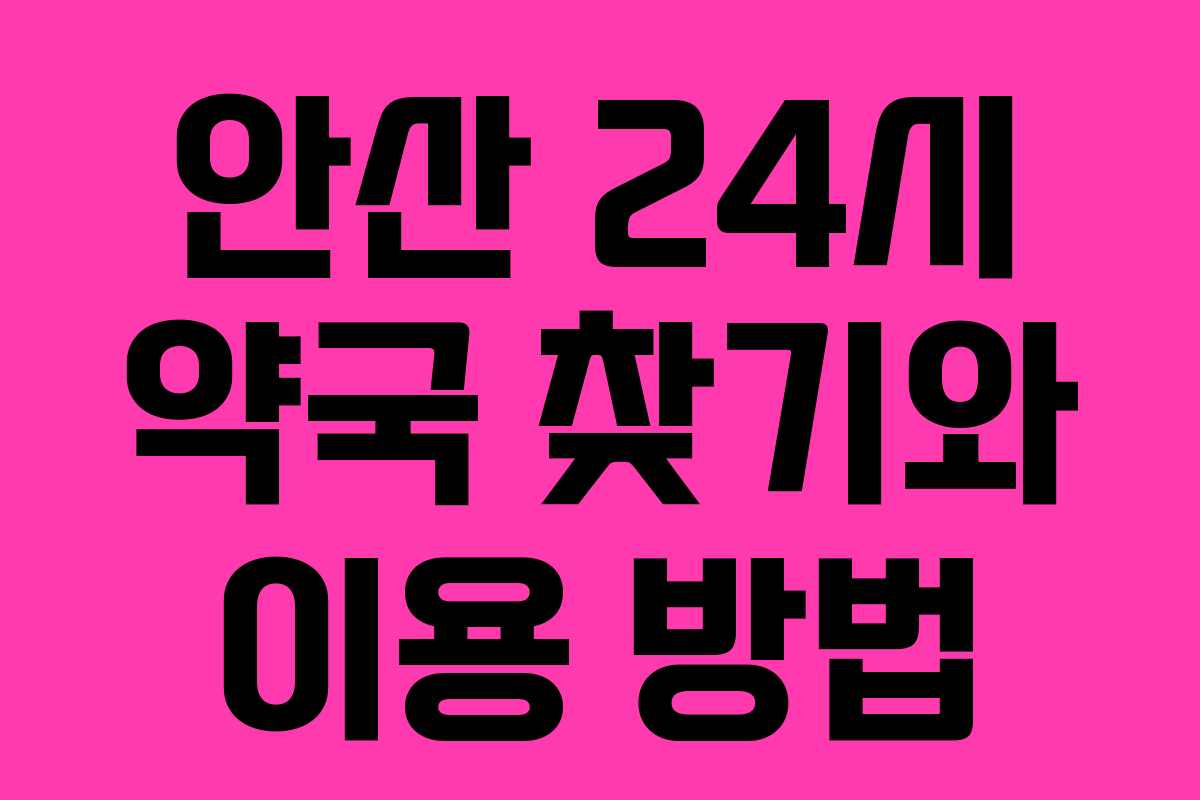 안산 24시 약국 찾기와 이용 방법