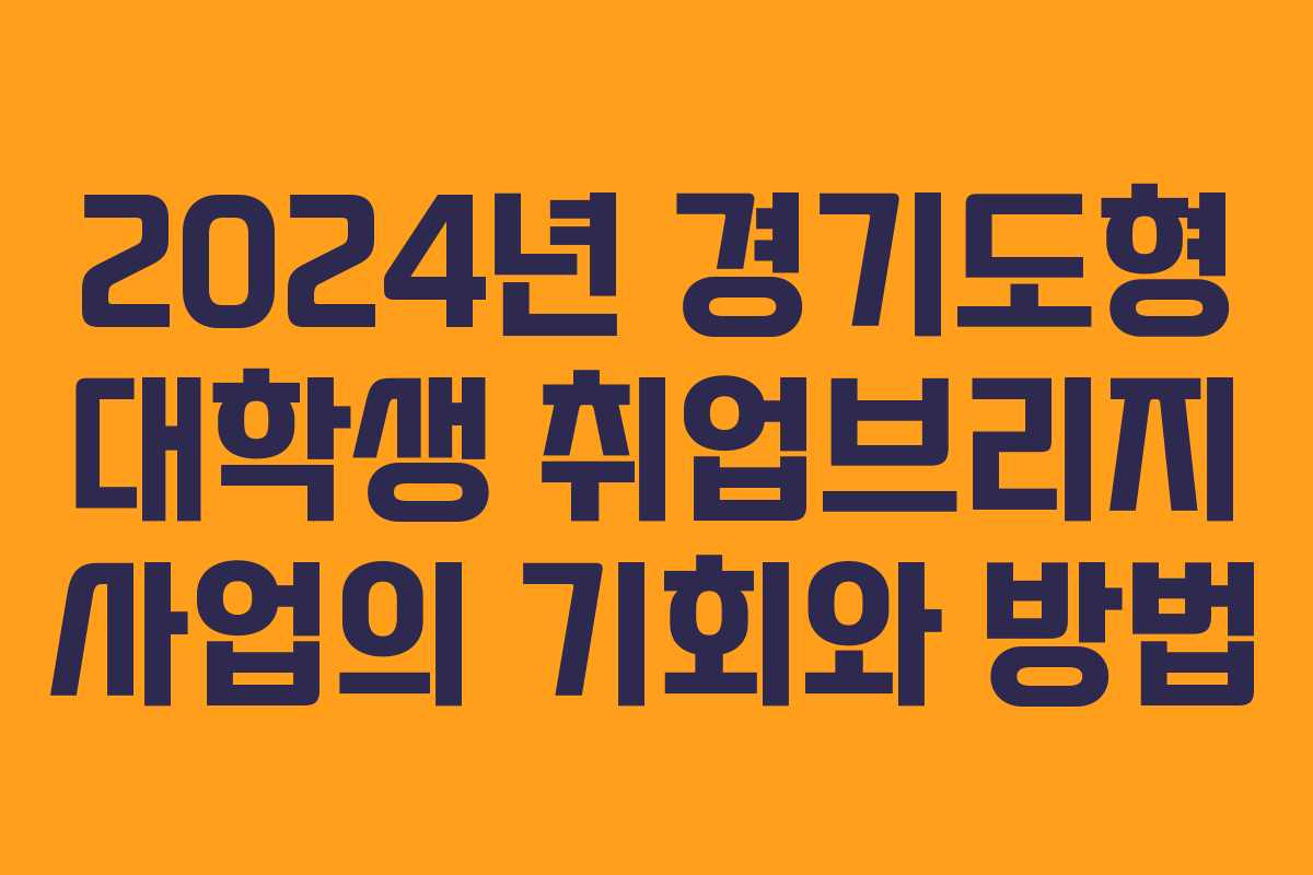 2024년 경기도형 대학생 취업브리지 사업의 기회와 방법