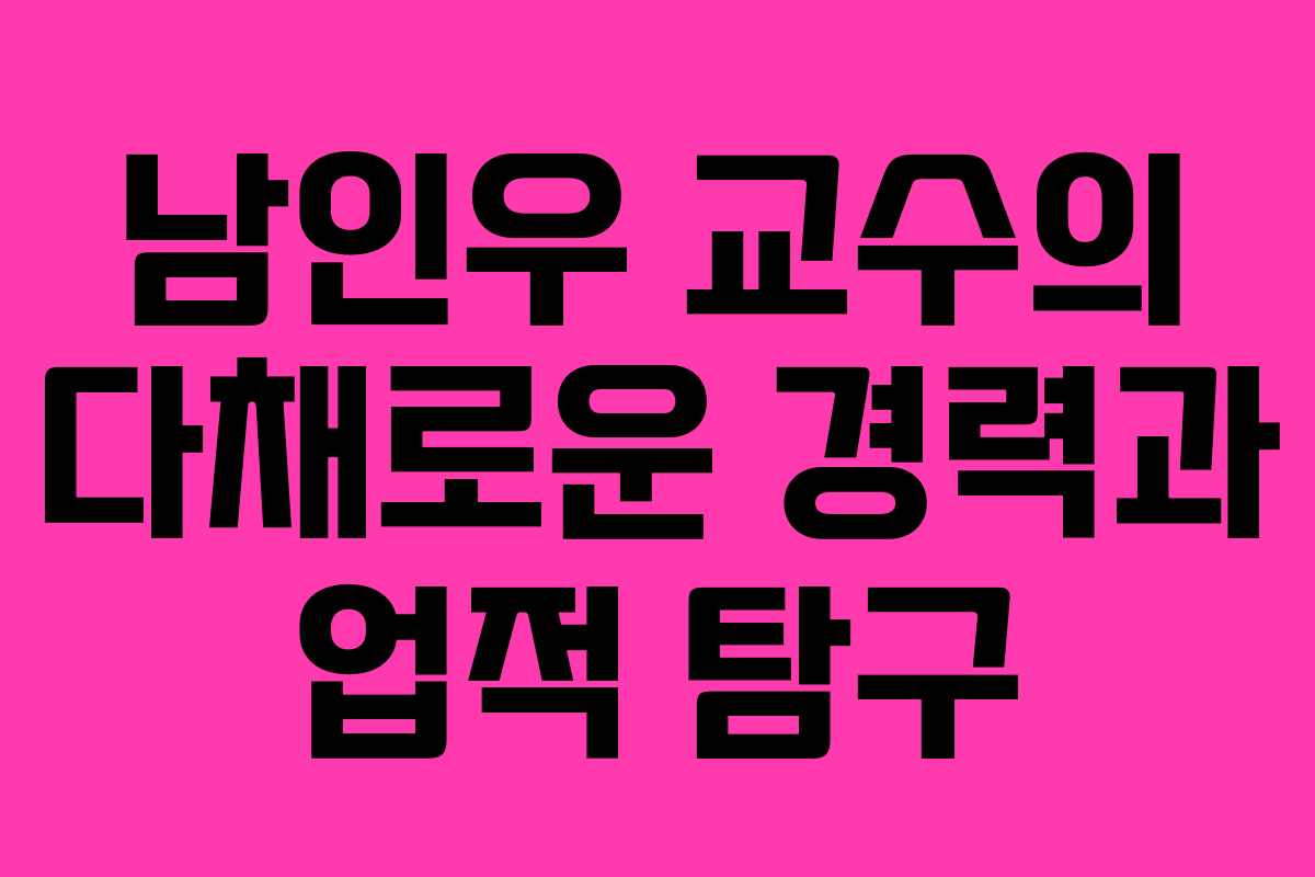 남인우 교수의 다채로운 경력과 업적 탐구