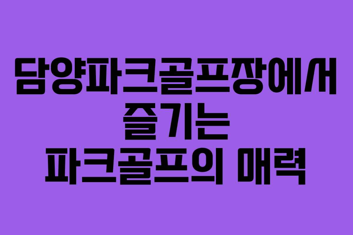 담양파크골프장에서 즐기는 파크골프의 매력