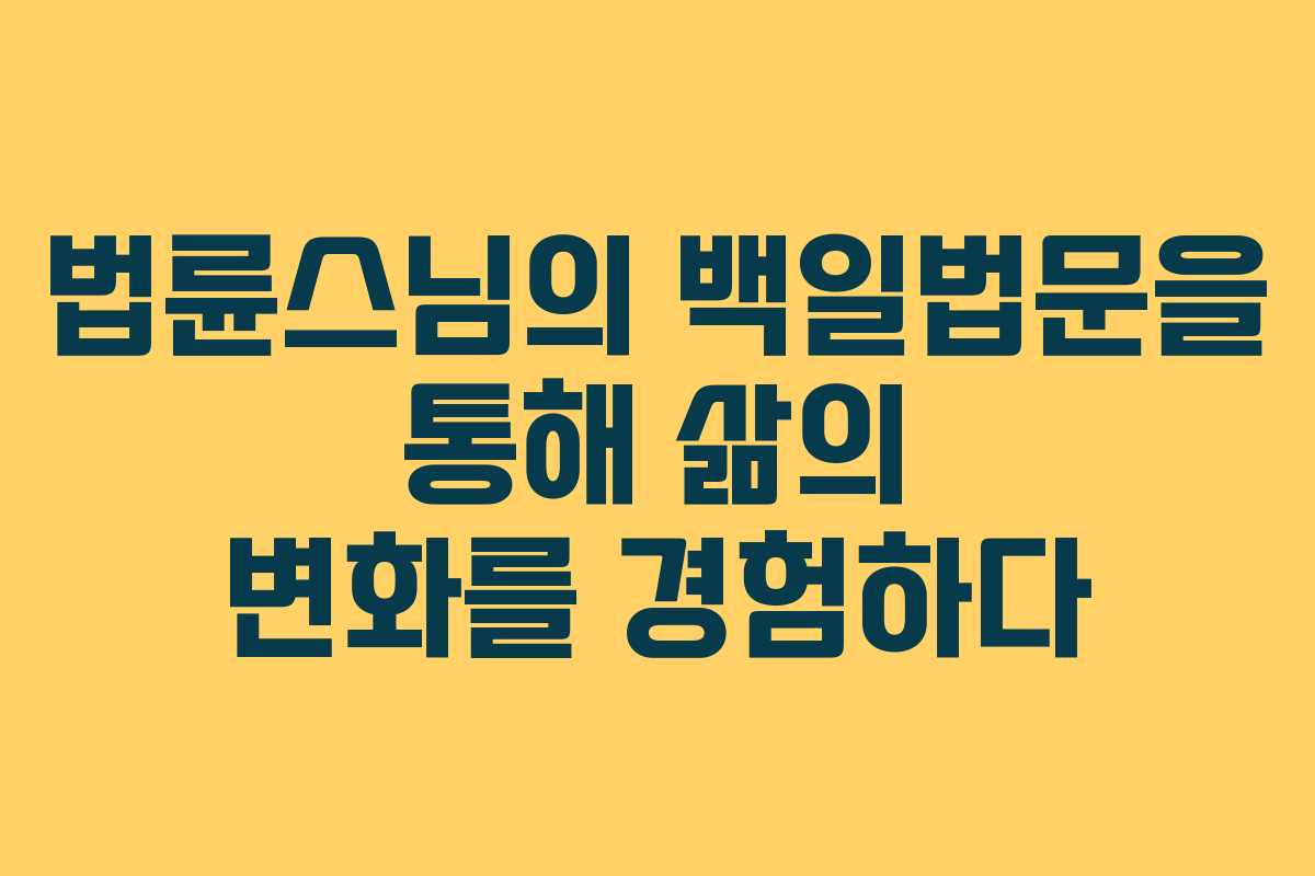 법륜스님의 백일법문을 통해 삶의 변화를 경험하다