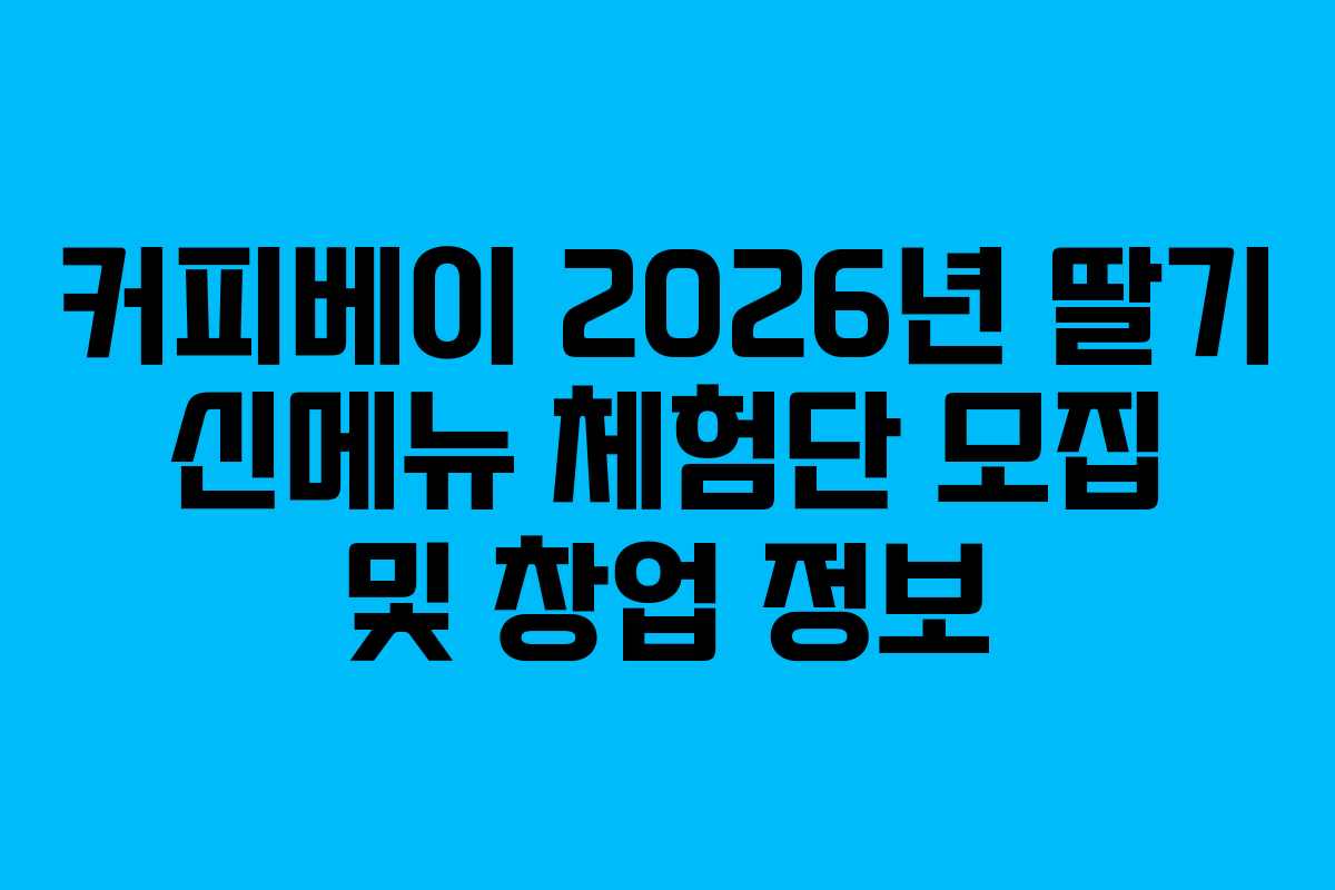 커피베이 2026년 딸기 신메뉴 체험단 모집 및 창업 정보
