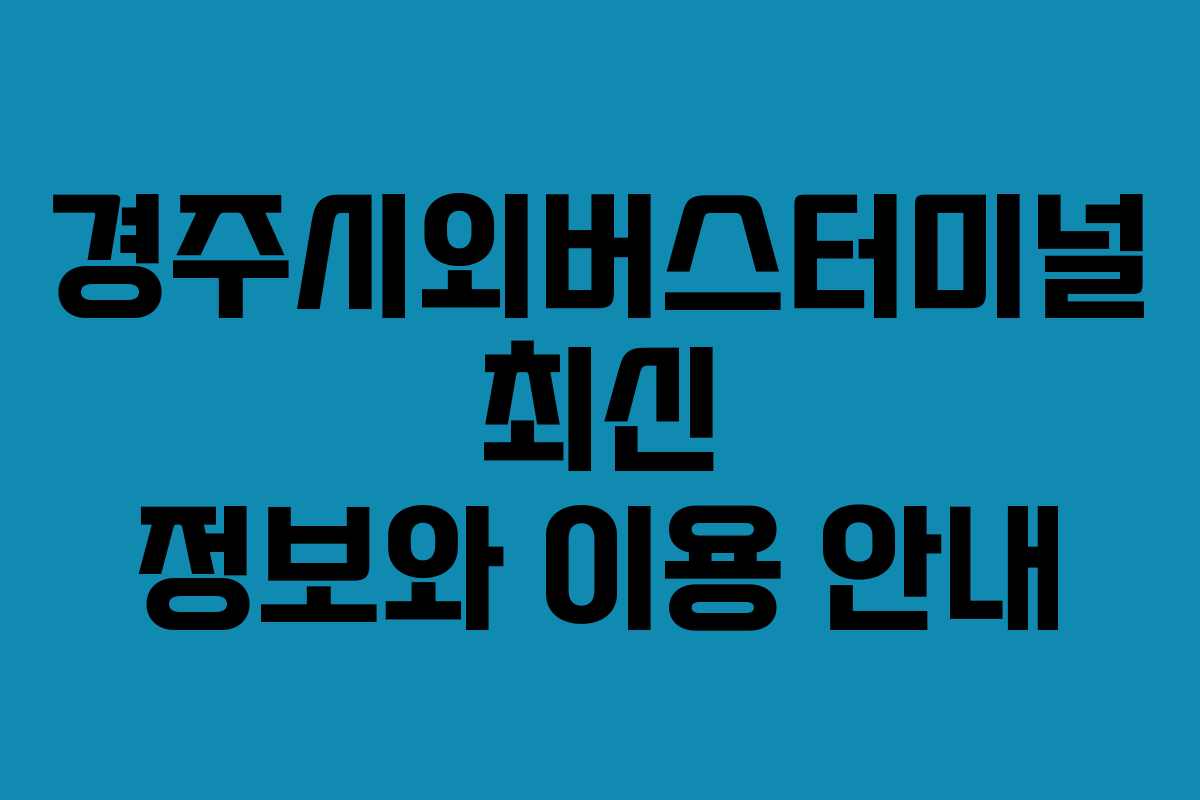 경주시외버스터미널 최신 정보와 이용 안내