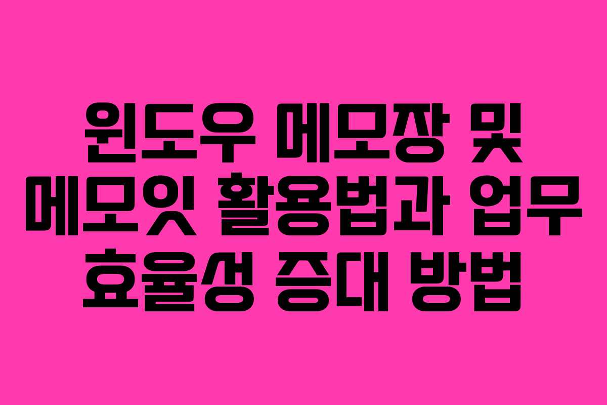 윈도우 메모장 및 메모잇 활용법과 업무 효율성 증대 방법