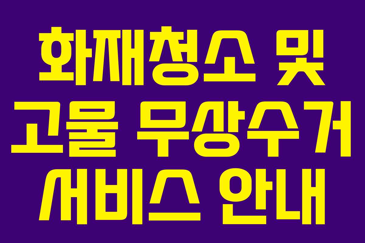 화재청소 및 고물 무상수거 서비스 안내