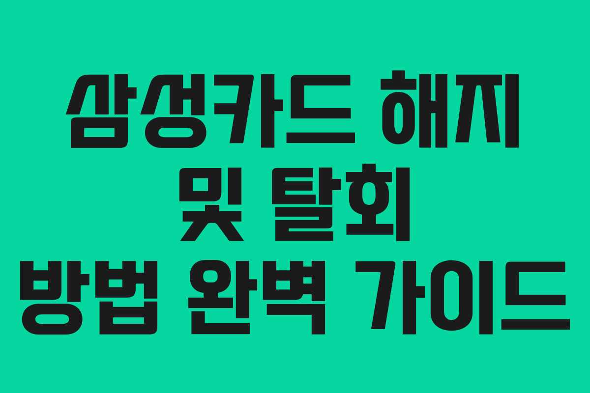 삼성카드 해지 및 탈회 방법 완벽 가이드