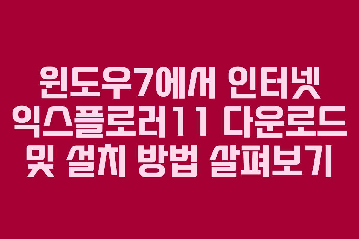 윈도우7에서 인터넷 익스플로러11 다운로드 및 설치 방법 살펴보기