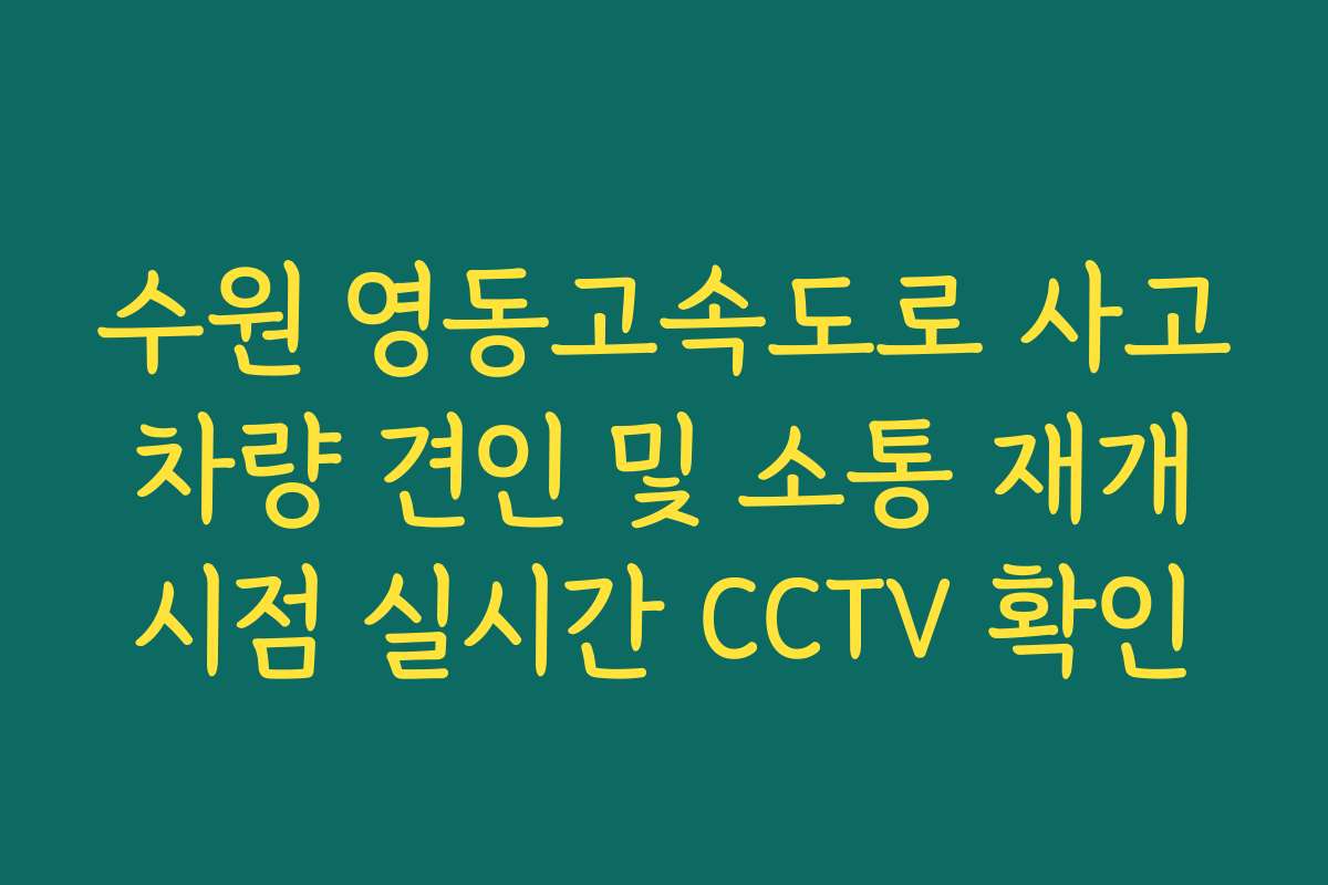 수원 영동고속도로 사고 차량 견인 및 소통 재개 시점 실시간 CCTV 확인