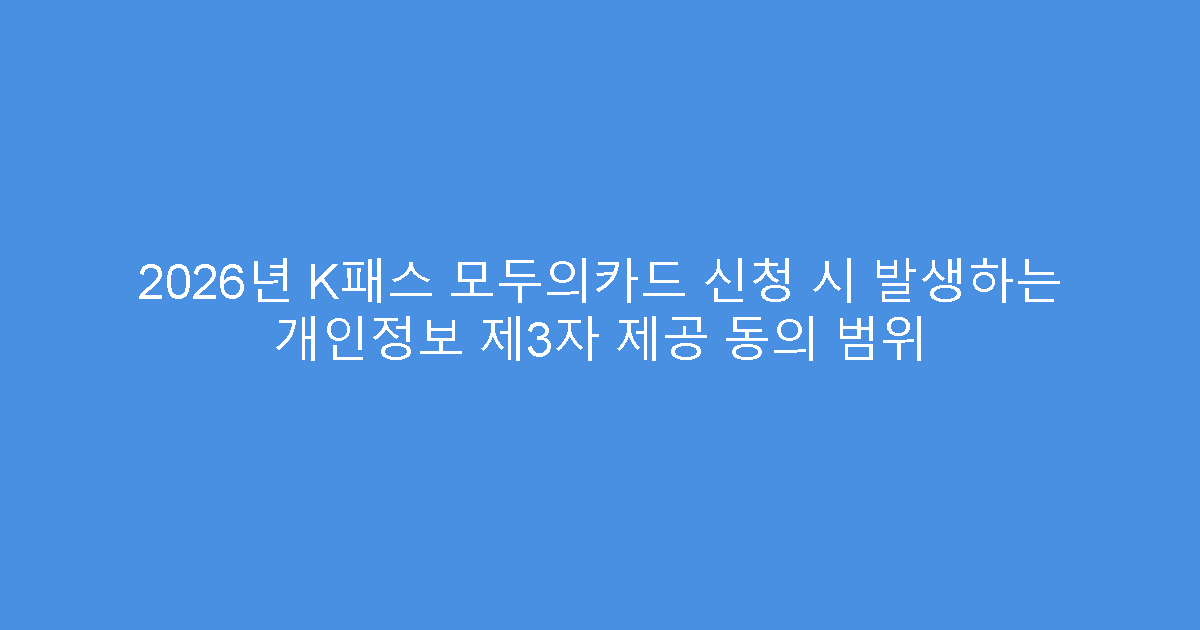 2026년 K패스 모두의카드 신청 시 발생하는 개인정보 제3자 제공 동의 범위