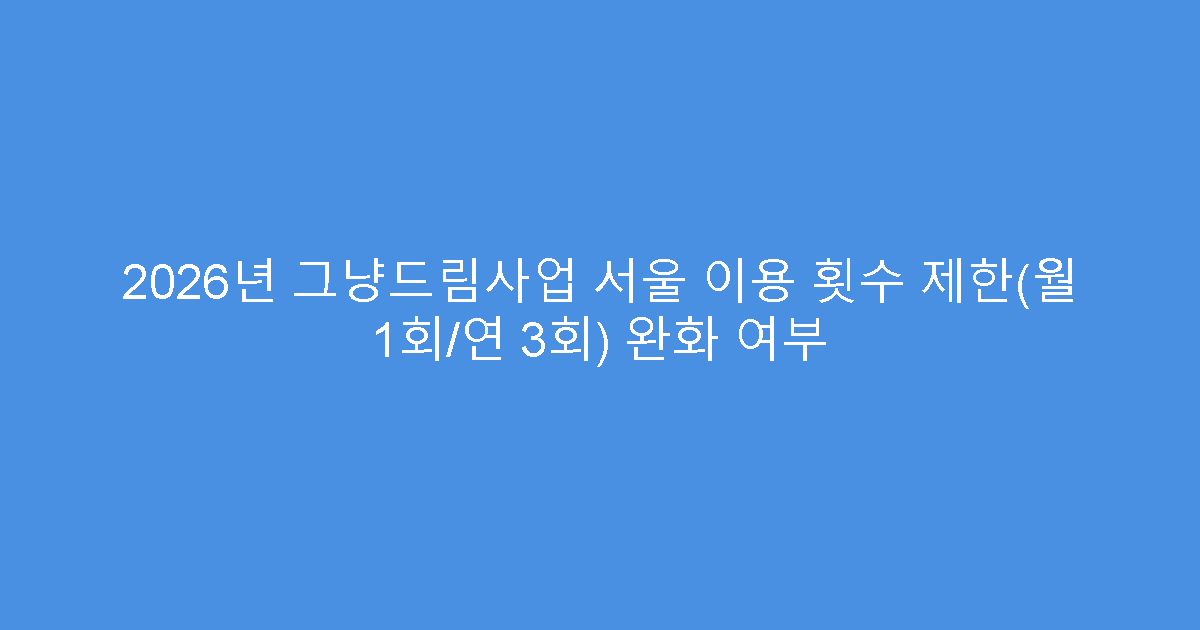 2026년 그냥드림사업 서울 이용 횟수 제한(월 1회/연 3회) 완화 여부
