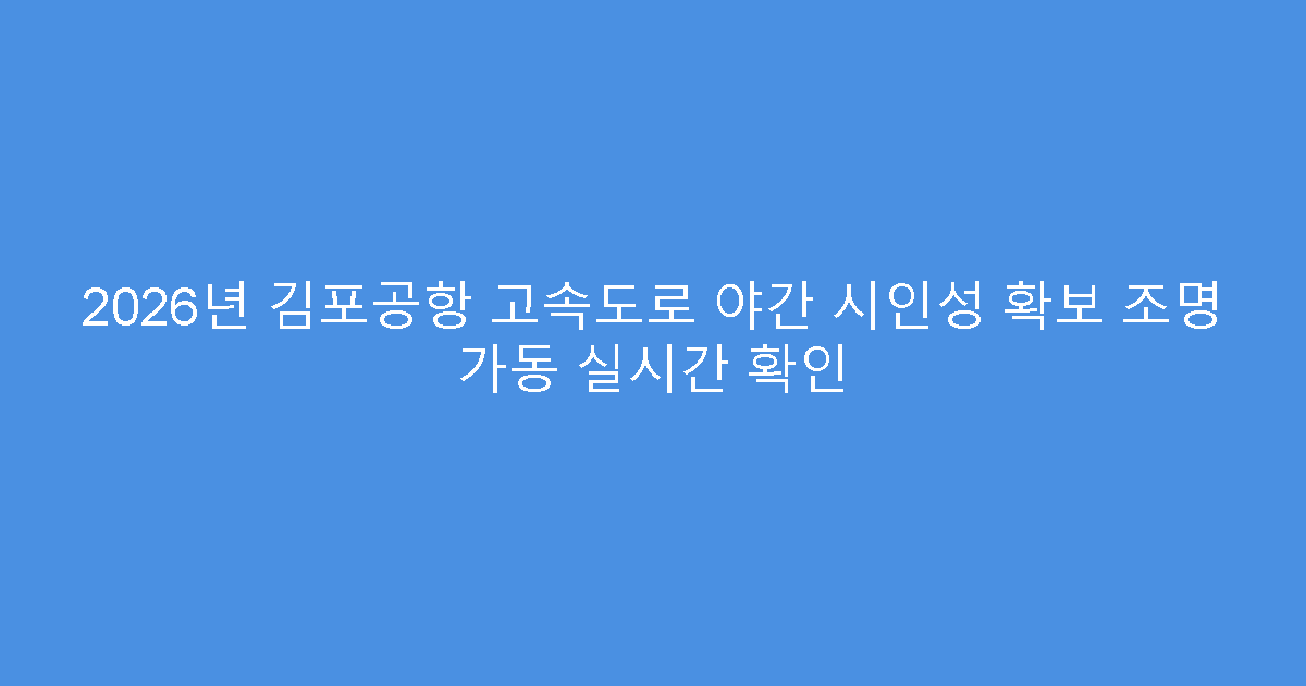 2026년 김포공항 고속도로 야간 시인성 확보 조명 가동 실시간 확인