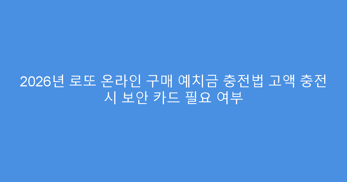 2026년 로또 온라인 구매 예치금 충전법 고액 충전 시 보안 카드 필요 여부