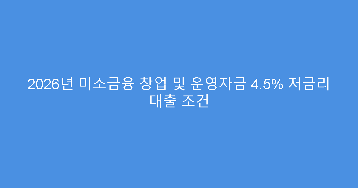 2026년 미소금융 창업 및 운영자금 4.5% 저금리 대출 조건