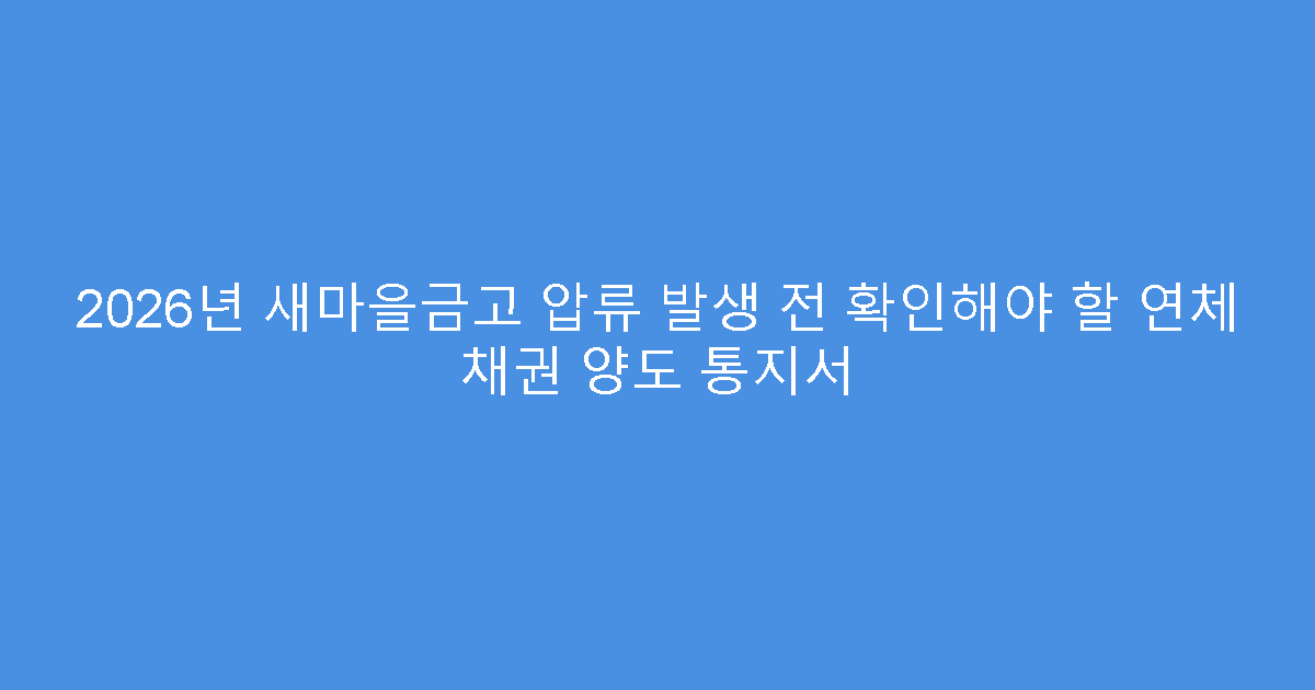 2026년 새마을금고 압류 발생 전 확인해야 할 연체 채권 양도 통지서