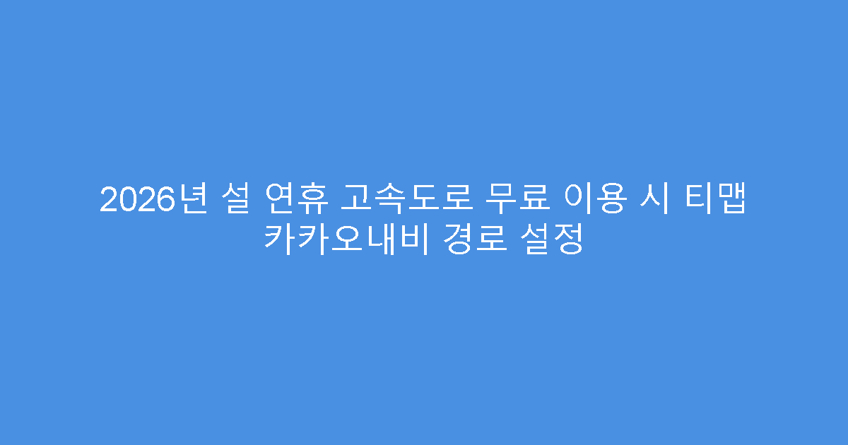 2026년 설 연휴 고속도로 무료 이용 시 티맵 카카오내비 경로 설정