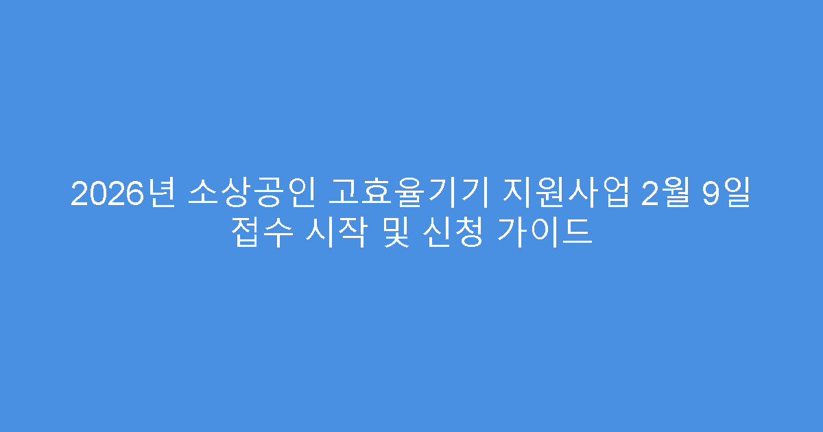 2026년 소상공인 고효율기기 지원사업 2월 9일 접수 시작 및 신청 가이드