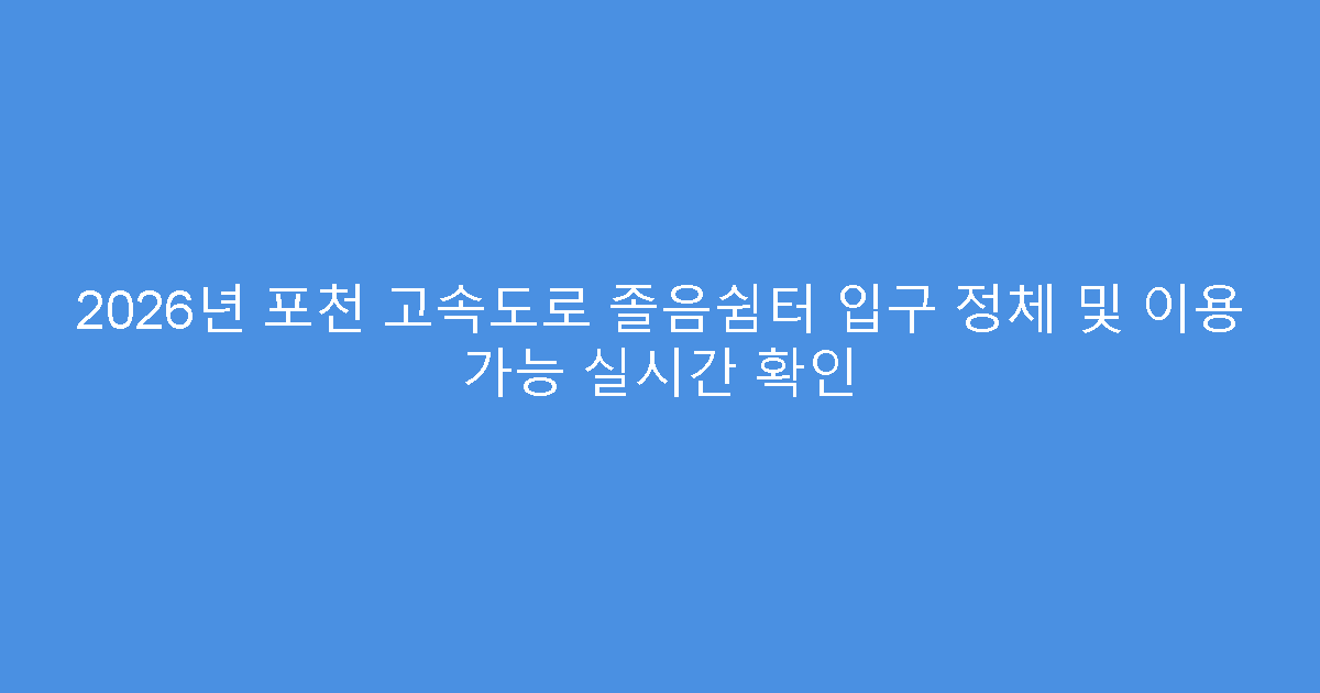 2026년 포천 고속도로 졸음쉼터 입구 정체 및 이용 가능 실시간 확인