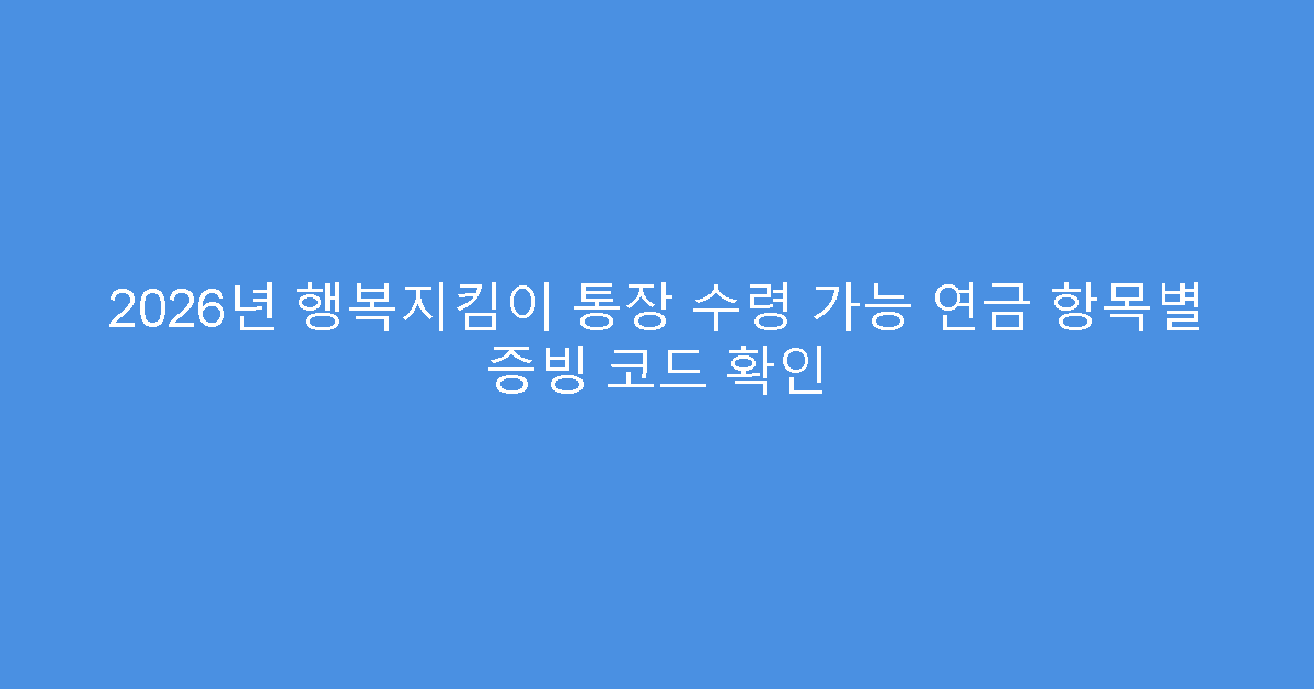 2026년 행복지킴이 통장 수령 가능 연금 항목별 증빙 코드 확인