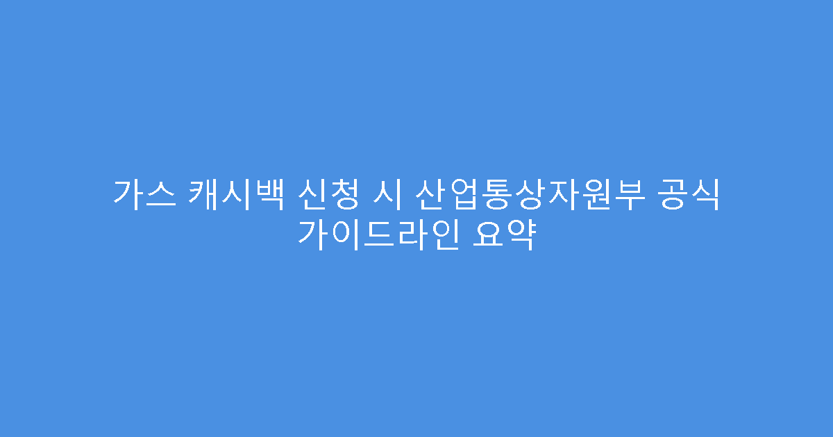 가스 캐시백 신청 시 산업통상자원부 공식 가이드라인 요약