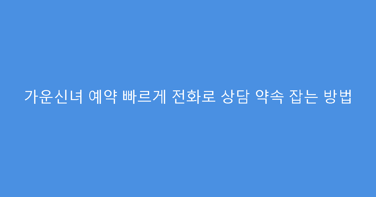 가운신녀 예약 빠르게 전화로 상담 약속 잡는 방법