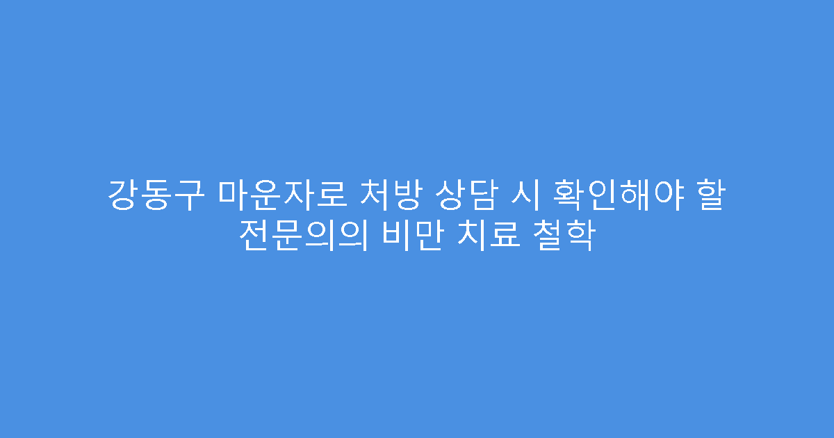 강동구 마운자로 처방 상담 시 확인해야 할 전문의의 비만 치료 철학