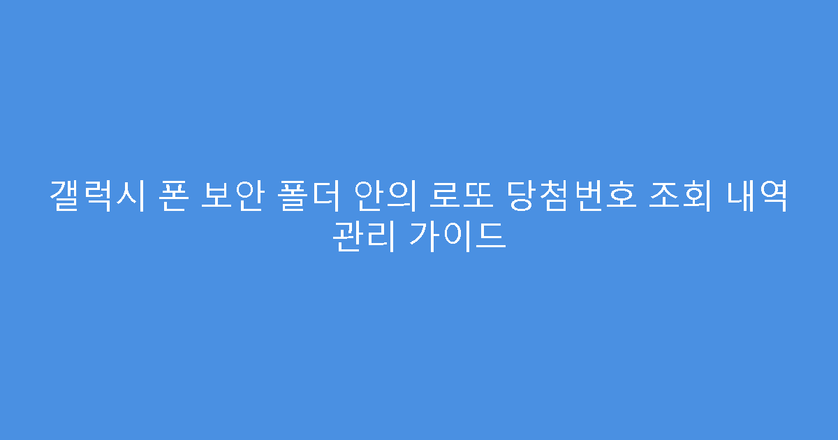 갤럭시 폰 보안 폴더 안의 로또 당첨번호 조회 내역 관리 가이드