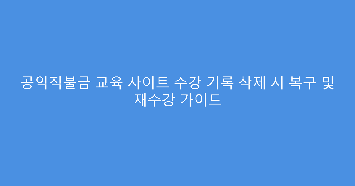 공익직불금 교육 사이트 수강 기록 삭제 시 복구 및 재수강 가이드