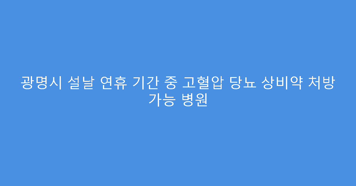 광명시 설날 연휴 기간 중 고혈압 당뇨 상비약 처방 가능 병원