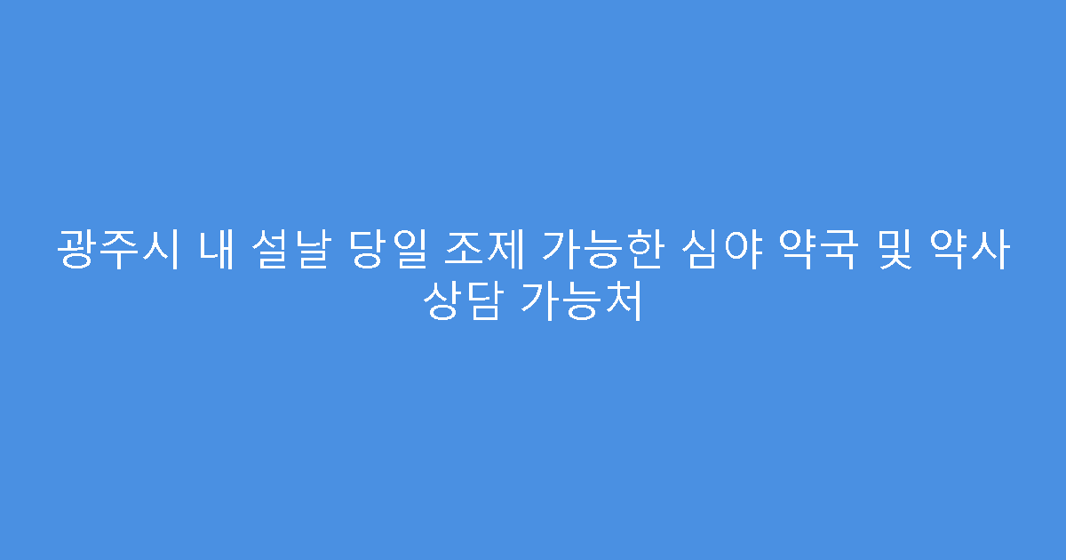 광주시 내 설날 당일 조제 가능한 심야 약국 및 약사 상담 가능처