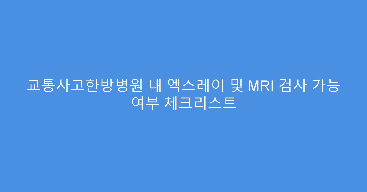 교통사고한방병원 내 엑스레이 및 MRI 검사 가능 여부 체크리스트