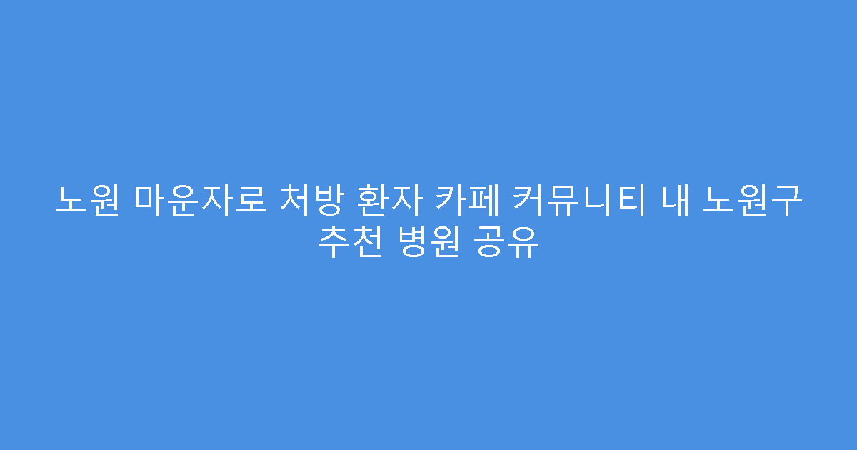 노원 마운자로 처방 환자 카페 커뮤니티 내 노원구 추천 병원 공유