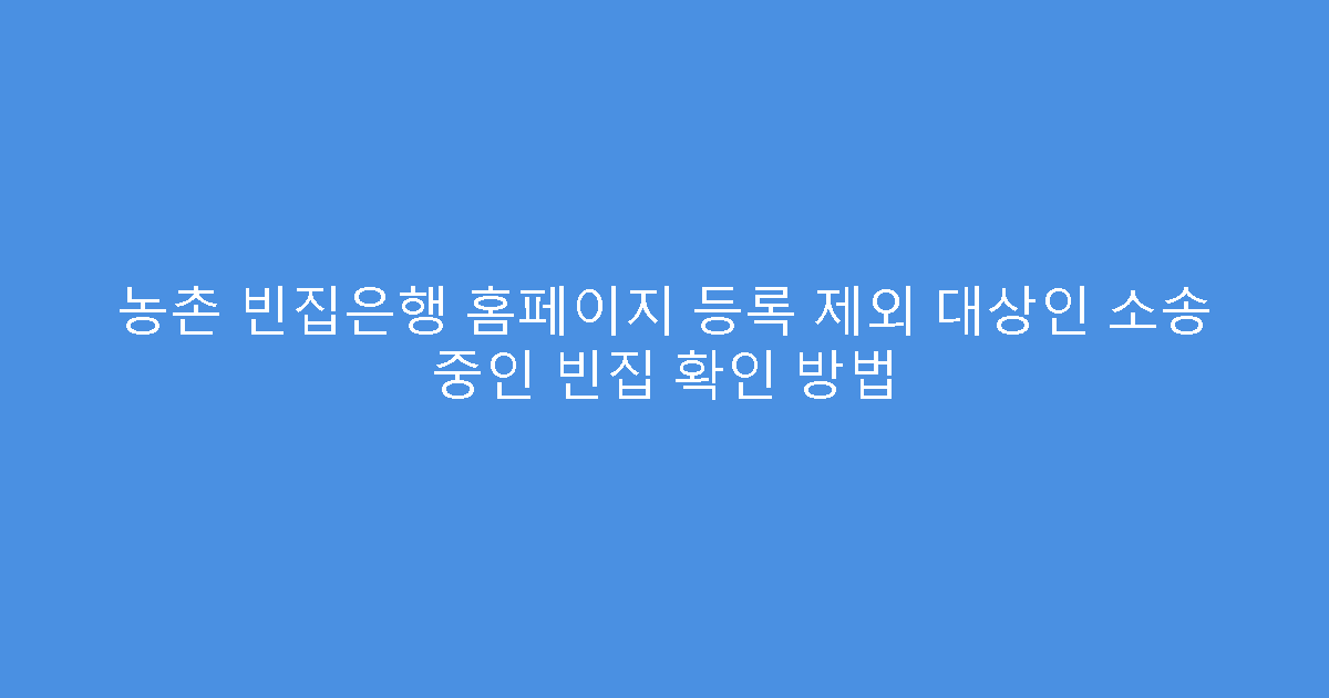 농촌 빈집은행 홈페이지 등록 제외 대상인 소송 중인 빈집 확인 방법