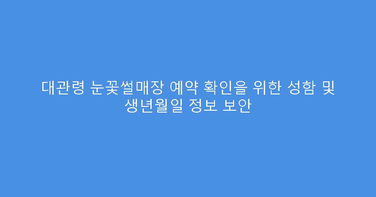 대관령 눈꽃썰매장 예약 확인을 위한 성함 및 생년월일 정보 보안