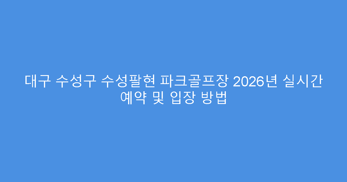 대구 수성구 수성팔현 파크골프장 2026년 실시간 예약 및 입장 방법