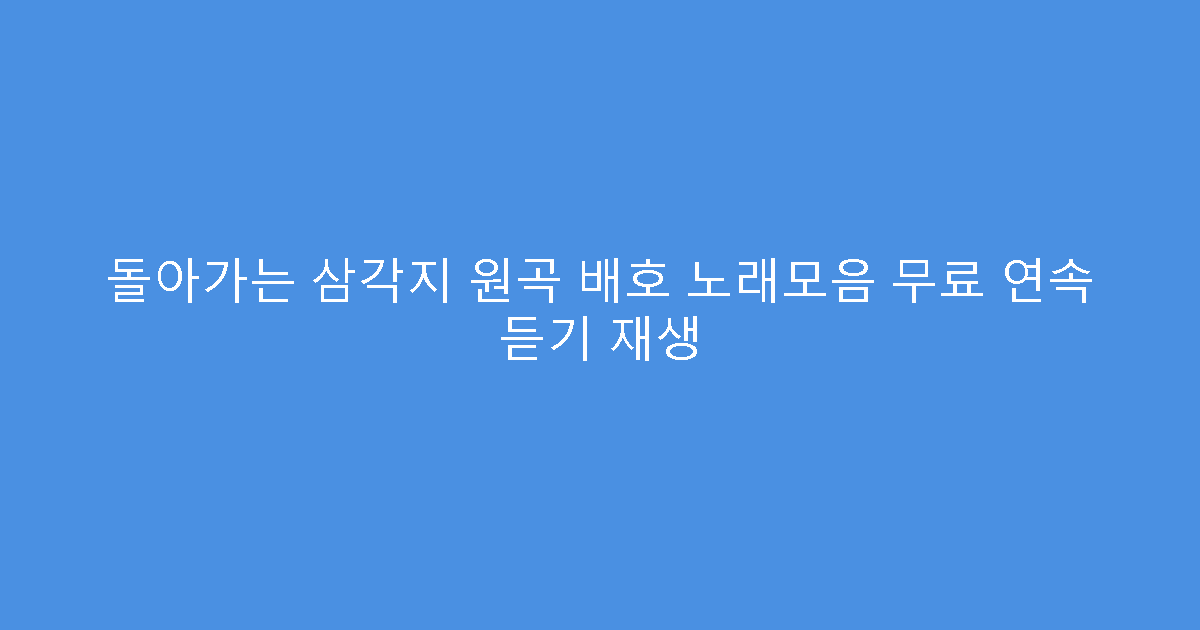 돌아가는 삼각지 원곡 배호 노래모음 무료 연속 듣기 재생