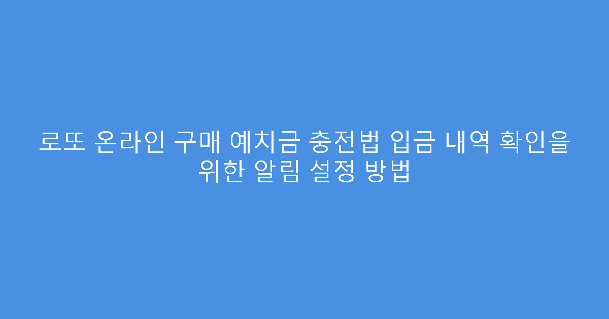 로또 온라인 구매 예치금 충전법 입금 내역 확인을 위한 알림 설정 방법