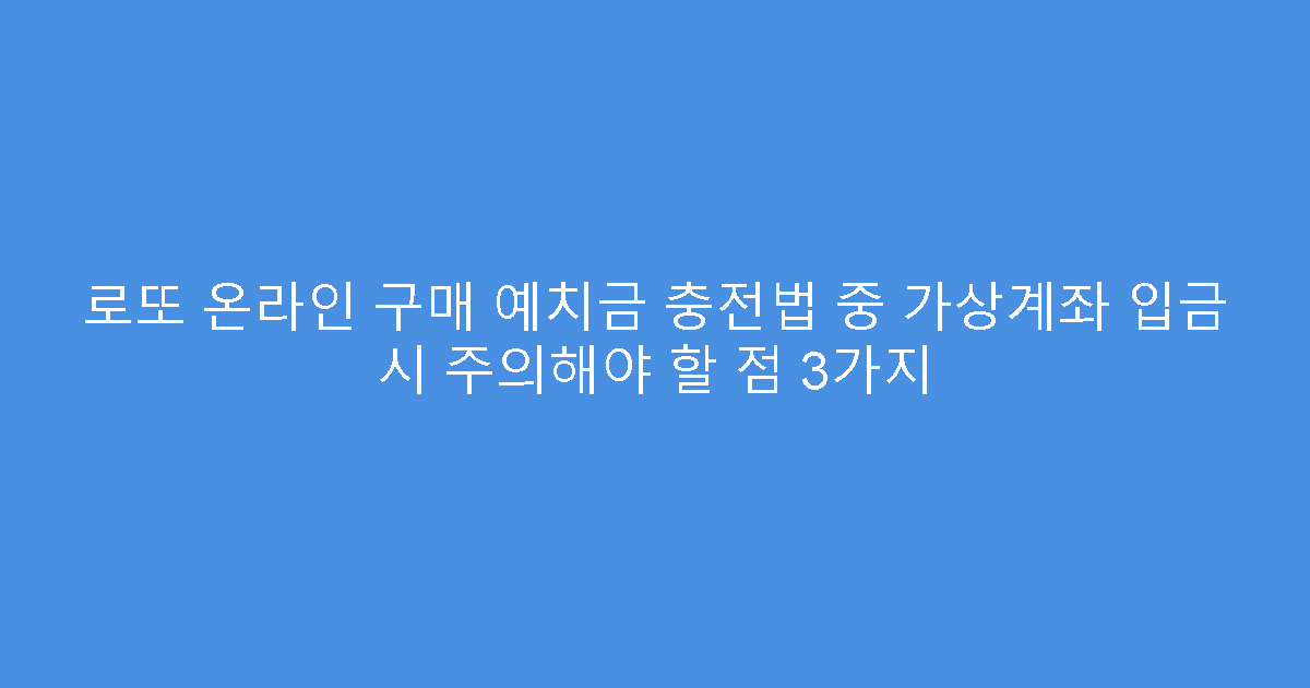 로또 온라인 구매 예치금 충전법 중 가상계좌 입금 시 주의해야 할 점 3가지