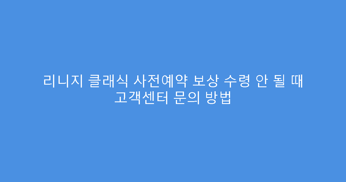 리니지 클래식 사전예약 보상 수령 안 될 때 고객센터 문의 방법