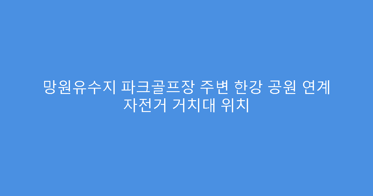 망원유수지 파크골프장 주변 한강 공원 연계 자전거 거치대 위치