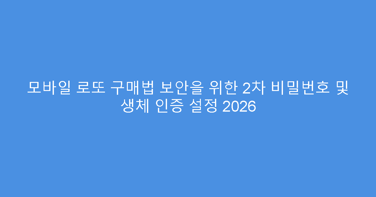 모바일 로또 구매법 보안을 위한 2차 비밀번호 및 생체 인증 설정 2026
