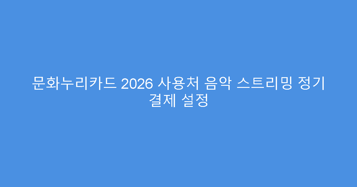 문화누리카드 2026 사용처 음악 스트리밍 정기 결제 설정