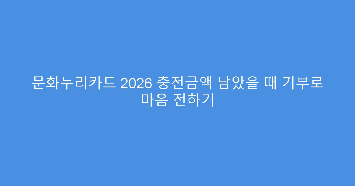 문화누리카드 2026 충전금액 남았을 때 기부로 마음 전하기